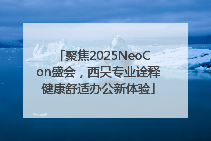 聚焦2025NeoCon盛会，西昊专业诠释健康舒适办公新体验